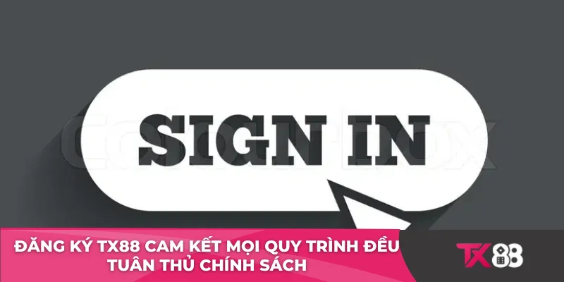 Đăng ký TX88 cam kết mọi quy trình đều tuân thủ chính sách 