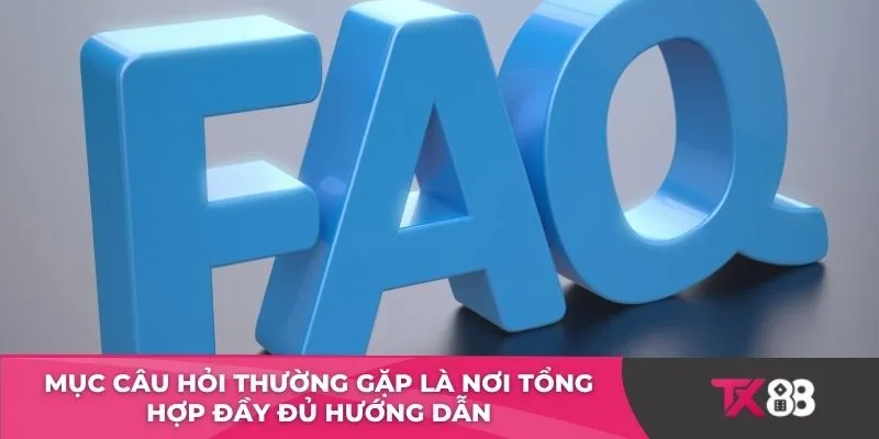 Mục câu hỏi thường gặp là nơi tổng hợp đầy đủ hướng dẫn