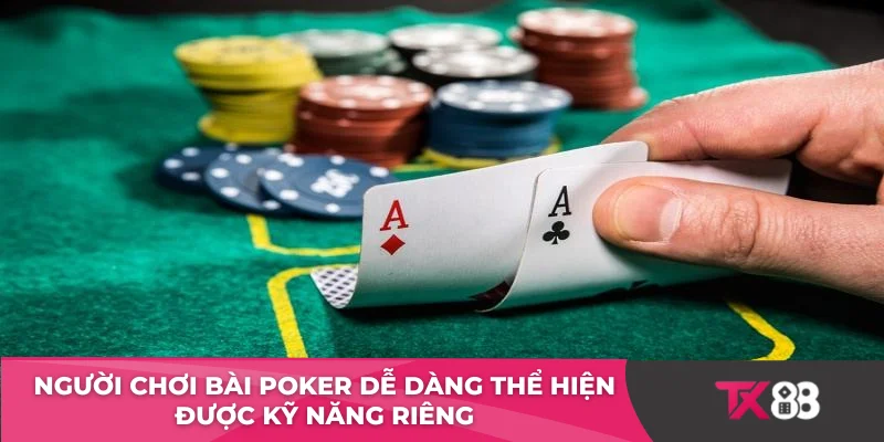 Người chơi bài Poker dễ dàng thể hiện được kỹ năng riêng
