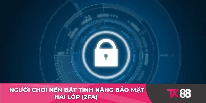 Người chơi nên bật tính năng bảo mật hai lớp (2FA)