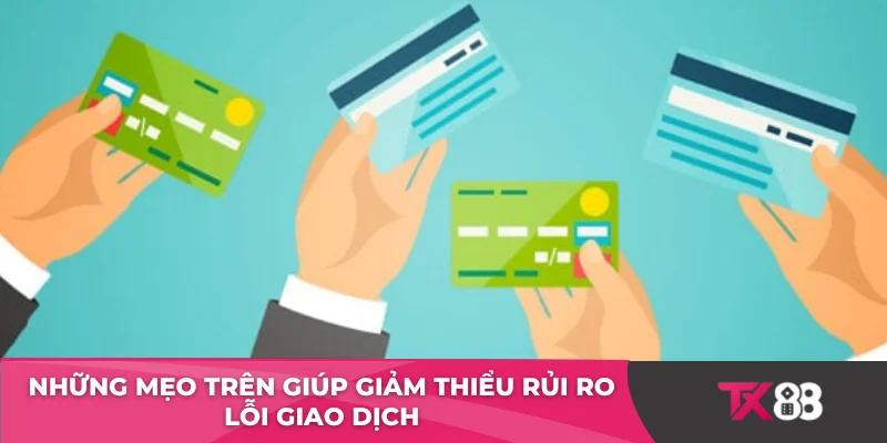 Những mẹo trên giúp giảm thiểu rủi ro lỗi giao dịch