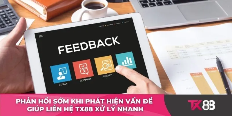 Phản hồi sớm khi phát hiện vấn đề giúp liên hệ TX88 xử lý nhanh