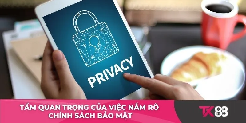 Tầm quan trọng của việc nắm rõ chính sách bảo mật