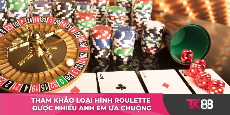 Tham khảo loại hình Roulette được nhiều anh em ưa chuộng