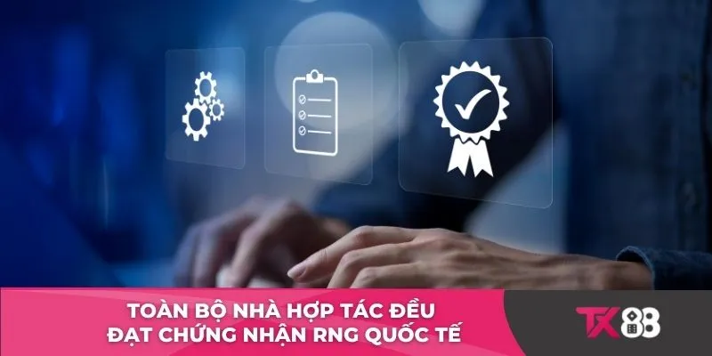 Toàn bộ nhà hợp tác đều đạt chứng nhận RNG quốc tế