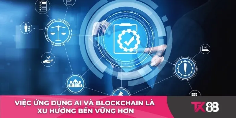 Việc ứng dụng AI và blockchain là xu hướng bền vững hơn